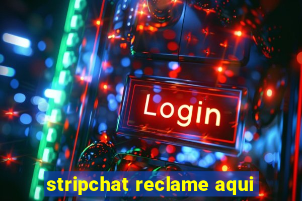 stripchat reclame aqui